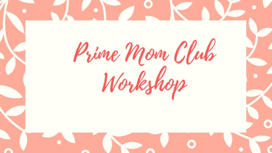 Prime Mom Club Workshop