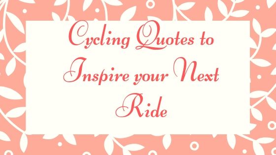 8 Cycling Quotes To Inspire Your Next Ride